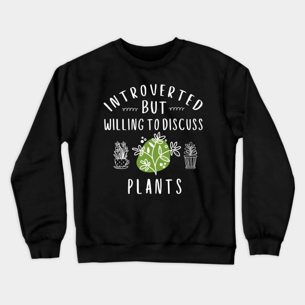 Introverted But Willing To Discuss Plants Gardener Gift Crewneck Sweatshirt by stayilbee